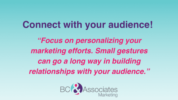 Focus on personalizing your marketing efforts. Small gestures can go a long way in building relationships with your audience.