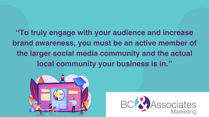  be an active member of the larger social media community and the actual local community your business is in.”