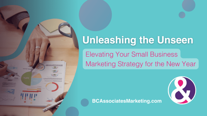 Unleashing the Unseen- Elevating your small business marketing strategy